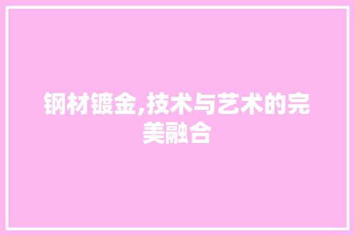 钢材镀金,技术与艺术的完美融合