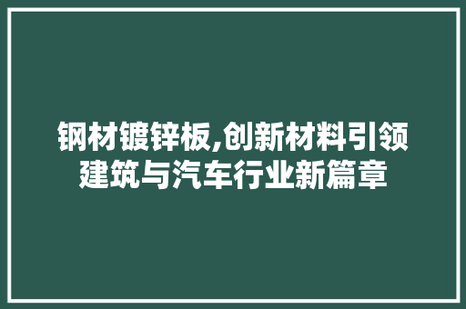 钢材镀锌板,创新材料引领建筑与汽车行业新篇章 门窗装修