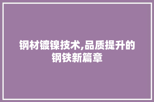 钢材镀镍技术,品质提升的钢铁新篇章 景观设计