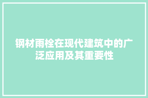 钢材雨栓在现代建筑中的广泛应用及其重要性
