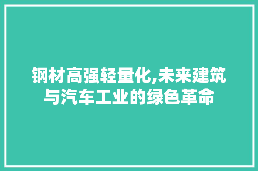 钢材高强轻量化,未来建筑与汽车工业的绿色革命 墙面装饰