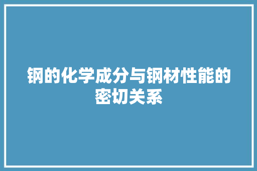 钢的化学成分与钢材性能的密切关系 隔断设计