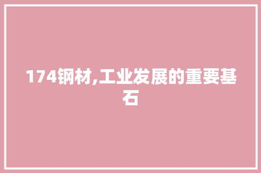174钢材,工业发展的重要基石