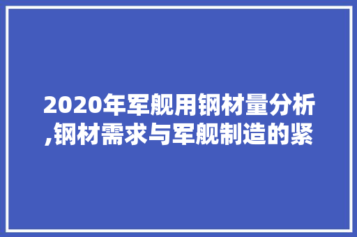 2020年军舰用钢材量分析,钢材需求与军舰制造的紧密关系