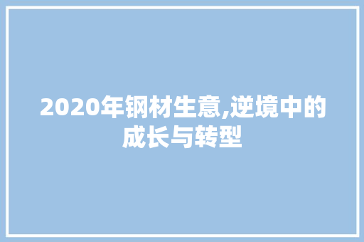 2020年钢材生意,逆境中的成长与转型