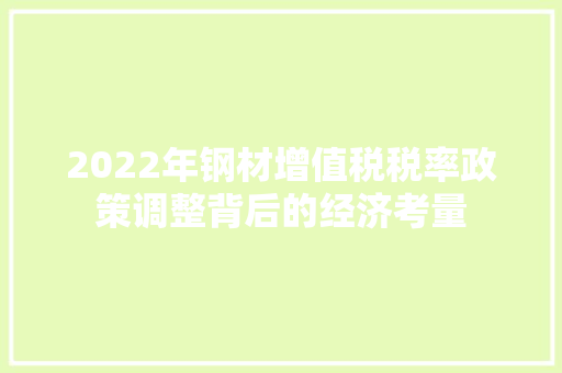 2022年钢材增值税税率政策调整背后的经济考量 景观设计 2022年钢材增值税税率政策调整背后的经济考量 景观设计
