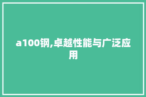 a100钢,卓越性能与广泛应用