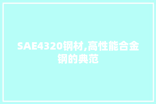 SAE4320钢材,高性能合金钢的典范 庭院装修