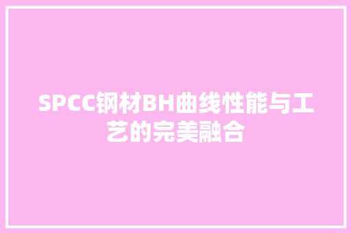 SPCC钢材BH曲线性能与工艺的完美融合 门窗装修 SPCC钢材BH曲线性能与工艺的完美融合 门窗装修
