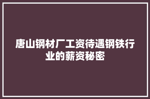 唐山钢材厂工资待遇钢铁行业的薪资秘密