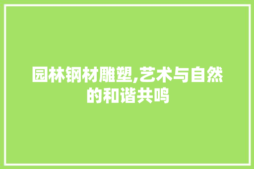 园林钢材雕塑,艺术与自然的和谐共鸣