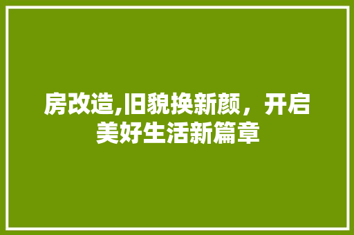 房改造,旧貌换新颜，开启美好生活新篇章