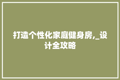 打造个性化家庭健身房,_设计全攻略