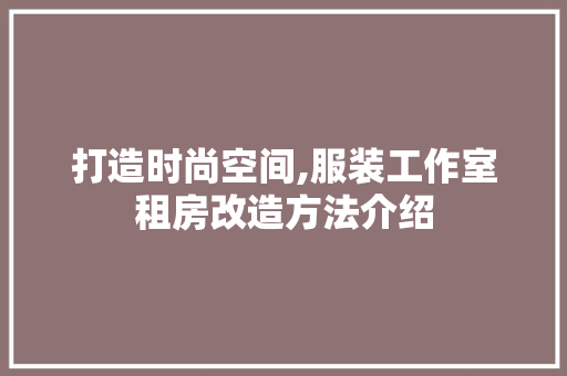 打造时尚空间,服装工作室租房改造方法介绍