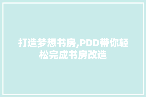 打造梦想书房,PDD带你轻松完成书房改造