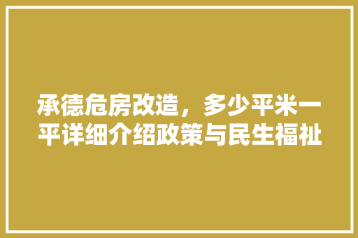 承德危房改造，多少平米一平详细介绍政策与民生福祉
