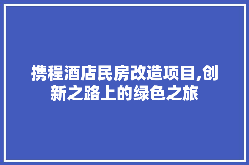 携程酒店民房改造项目,创新之路上的绿色之旅