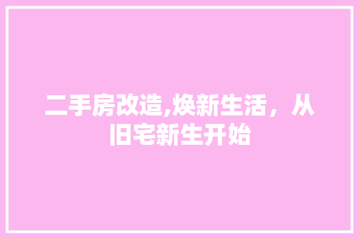 二手房改造,焕新生活，从旧宅新生开始