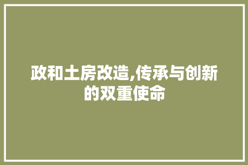 政和土房改造,传承与创新的双重使命