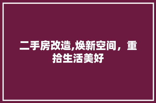 二手房改造,焕新空间，重拾生活美好