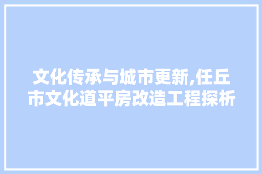 文化传承与城市更新,任丘市文化道平房改造工程探析