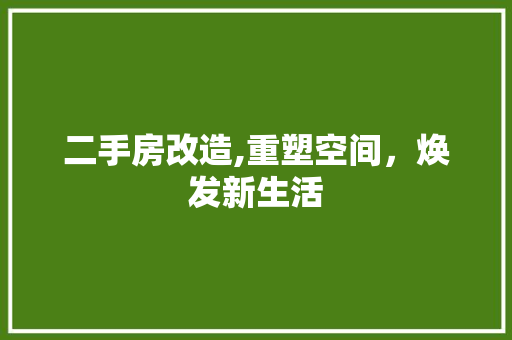 二手房改造,重塑空间，焕发新生活