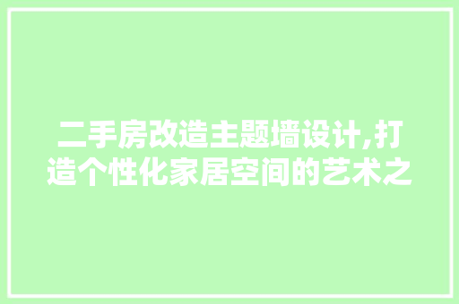 二手房改造主题墙设计,打造个性化家居空间的艺术之旅