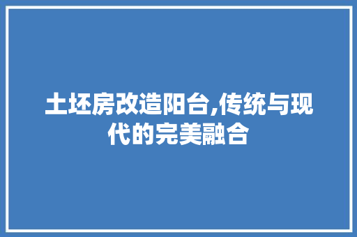 土坯房改造阳台,传统与现代的完美融合