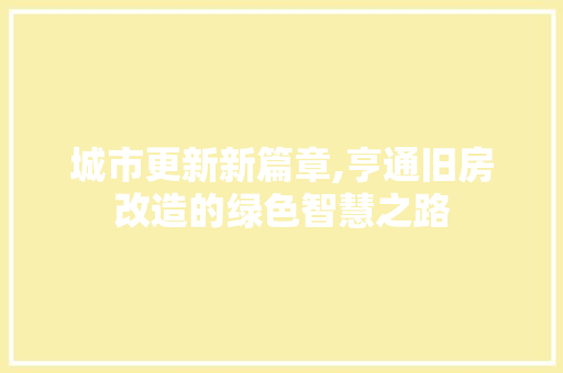 城市更新新篇章,亨通旧房改造的绿色智慧之路