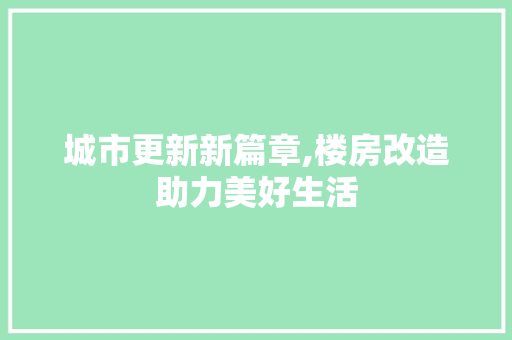 城市更新新篇章,楼房改造助力美好生活
