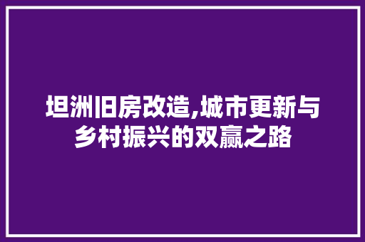 坦洲旧房改造,城市更新与乡村振兴的双赢之路