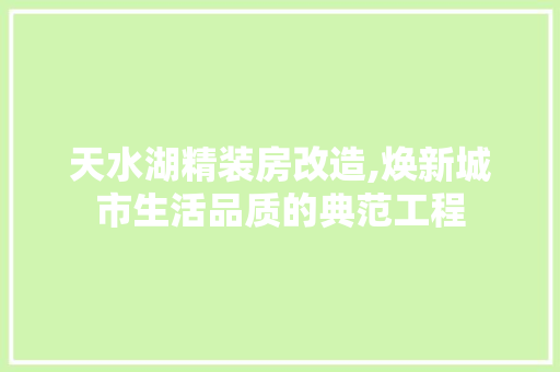天水湖精装房改造,焕新城市生活品质的典范工程