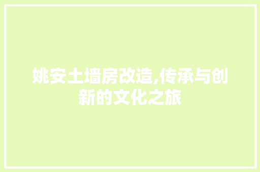姚安土墙房改造,传承与创新的文化之旅