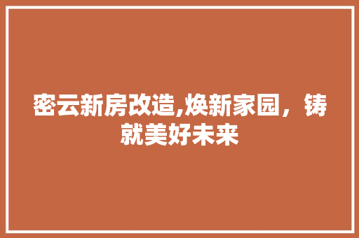 密云新房改造,焕新家园，铸就美好未来