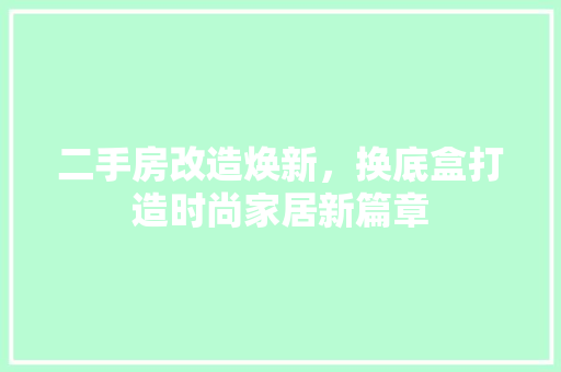 二手房改造焕新，换底盒打造时尚家居新篇章