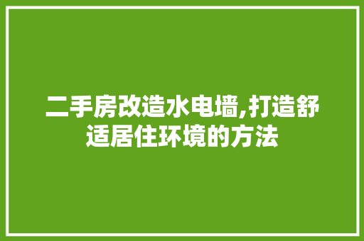 二手房改造水电墙,打造舒适居住环境的方法