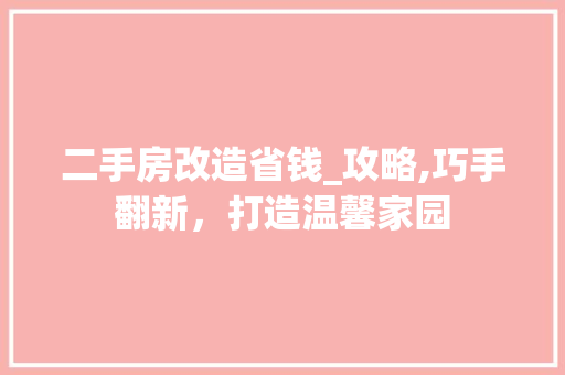二手房改造省钱_攻略,巧手翻新，打造温馨家园