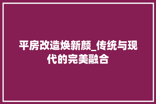 平房改造焕新颜_传统与现代的完美融合