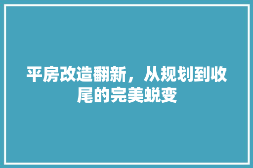 平房改造翻新，从规划到收尾的完美蜕变