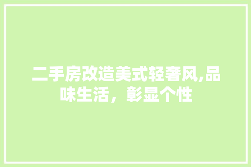 二手房改造美式轻奢风,品味生活，彰显个性