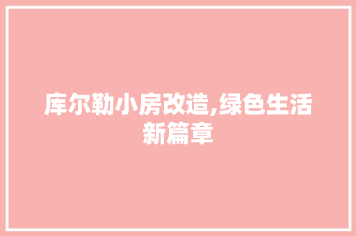库尔勒小房改造,绿色生活新篇章