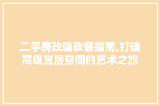 二手房改造软装指南,打造高级宜居空间的艺术之旅