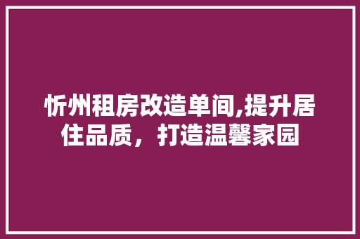 忻州租房改造单间,提升居住品质，打造温馨家园