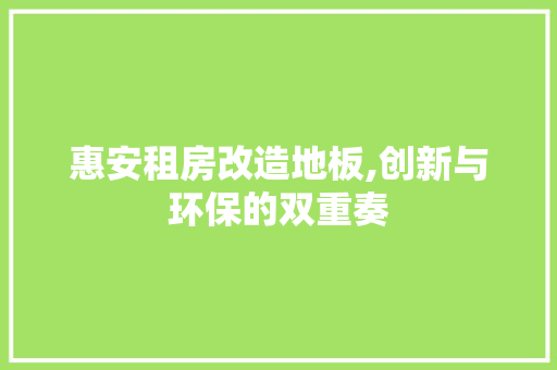 惠安租房改造地板,创新与环保的双重奏