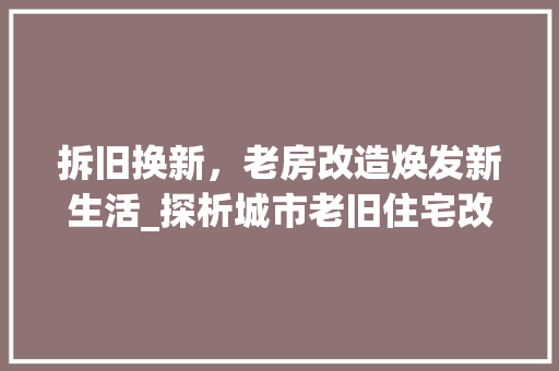 拆旧换新，老房改造焕发新生活_探析城市老旧住宅改造之路