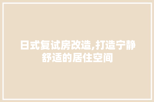 日式复试房改造,打造宁静舒适的居住空间