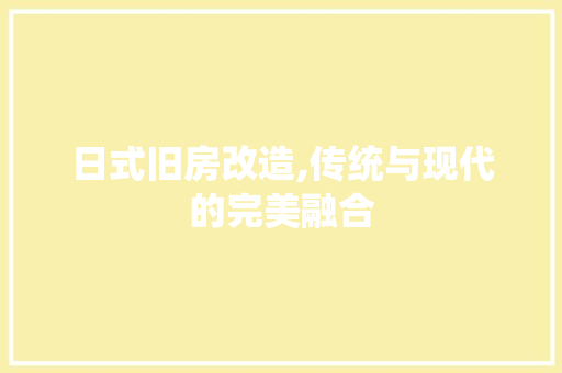 日式旧房改造,传统与现代的完美融合