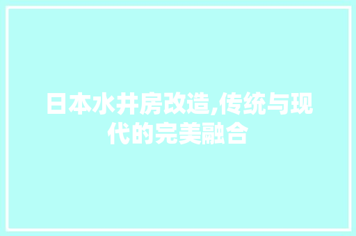 日本水井房改造,传统与现代的完美融合