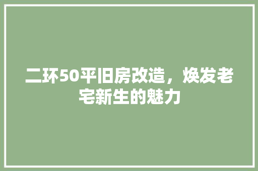二环50平旧房改造，焕发老宅新生的魅力
