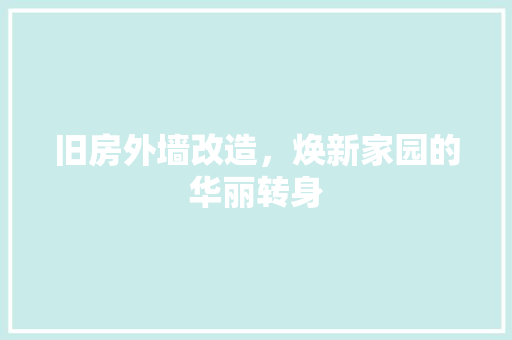 旧房外墙改造，焕新家园的华丽转身